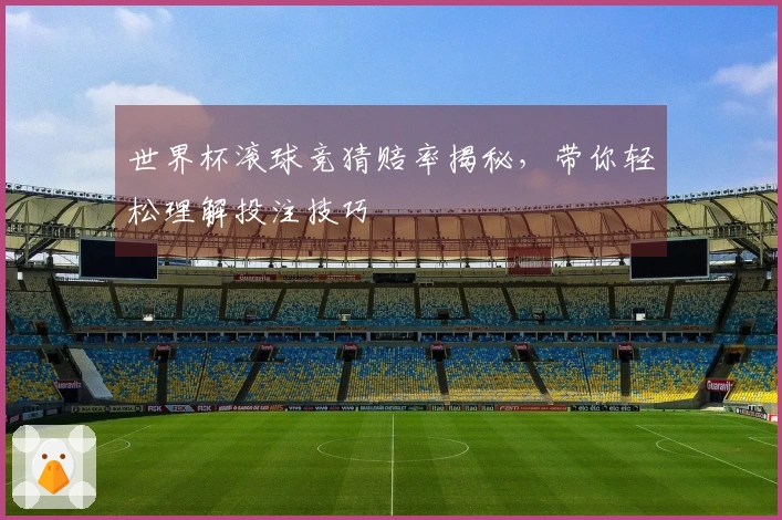 世界杯滚球竞猜赔率揭秘，带你轻松理解投注技巧